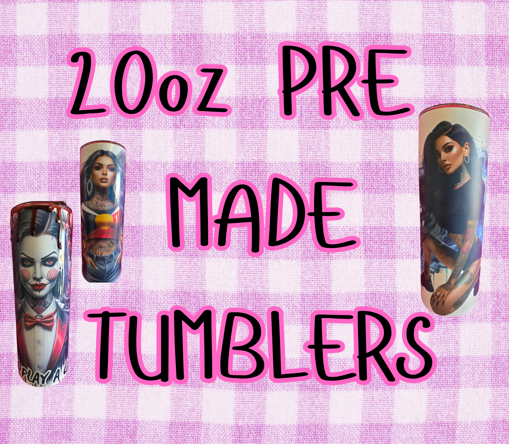 20 OZ PREMADE TUMBLERS