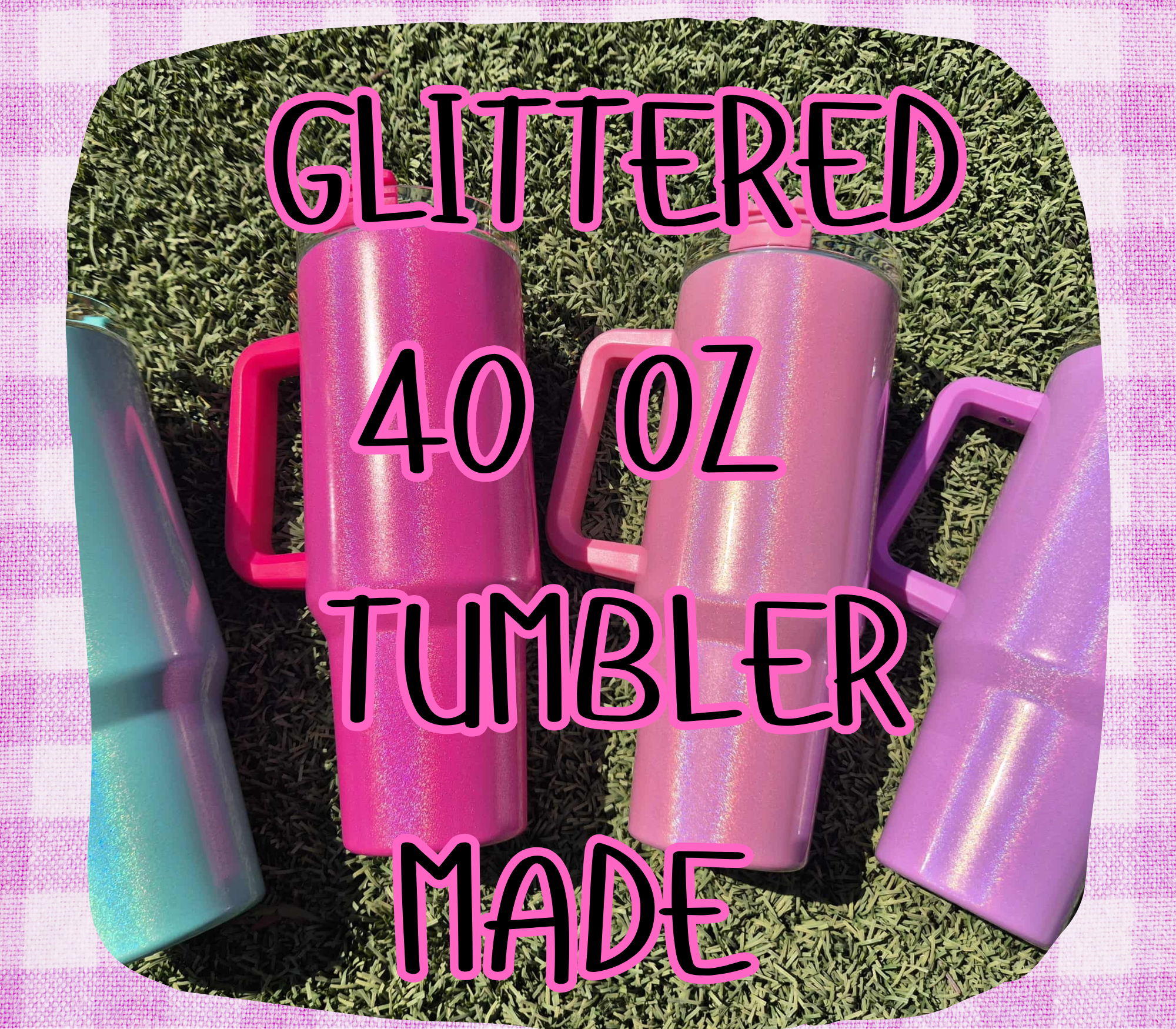 40oz GLITTERED TUMBLER MADE