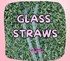 GLASS STRAWS